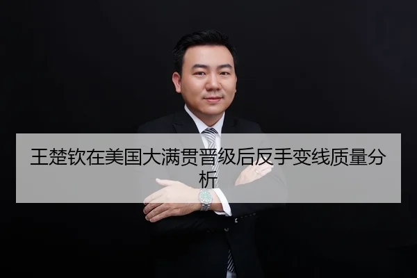 王楚钦在美国大满贯晋级后反手变线质量分析